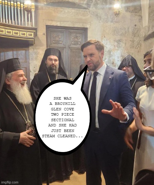 Couch Convos | SHE WAS A BROYHILL GLEN COVE TWO PIECE SECTIONAL AND SHE HAD JUST BEEN STEAM CLEANED... | image tagged in jd vance | made w/ Imgflip meme maker