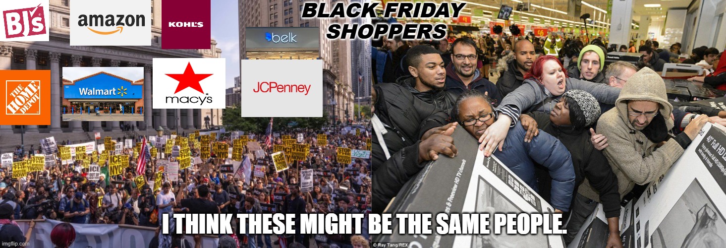 BLACK FRIDAY CONSUMERAHOLIC Festival vs the LAW and ORDER .. | BLACK FRIDAY
 SHOPPERS; I THINK THESE MIGHT BE THE SAME PEOPLE. | made w/ Imgflip meme maker