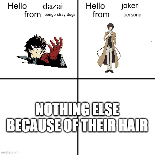 hello person from | joker; dazai; bongo stray dogs; persona; NOTHING ELSE BECAUSE OF THEIR HAIR | image tagged in hello person from | made w/ Imgflip meme maker
