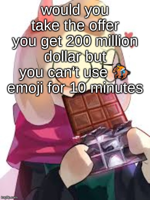 NIHA_2_8 | would you take the offer
you get 200 million dollar but you can't use 🏇 emoji for 10 minutes | image tagged in niha_2_8 | made w/ Imgflip meme maker