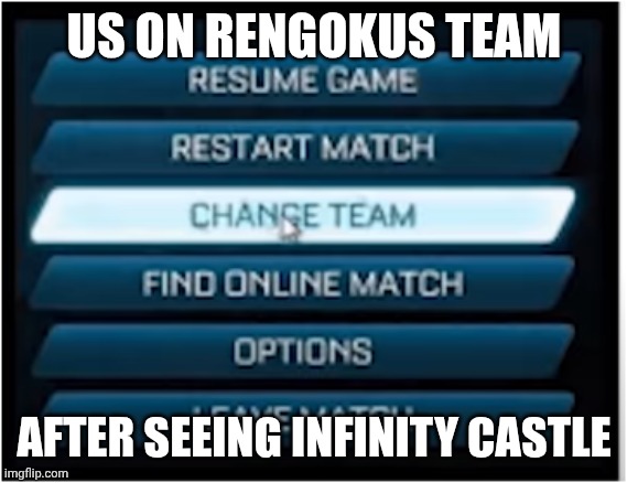 We switched teams | US ON RENGOKUS TEAM; AFTER SEEING INFINITY CASTLE | image tagged in switch teams | made w/ Imgflip meme maker