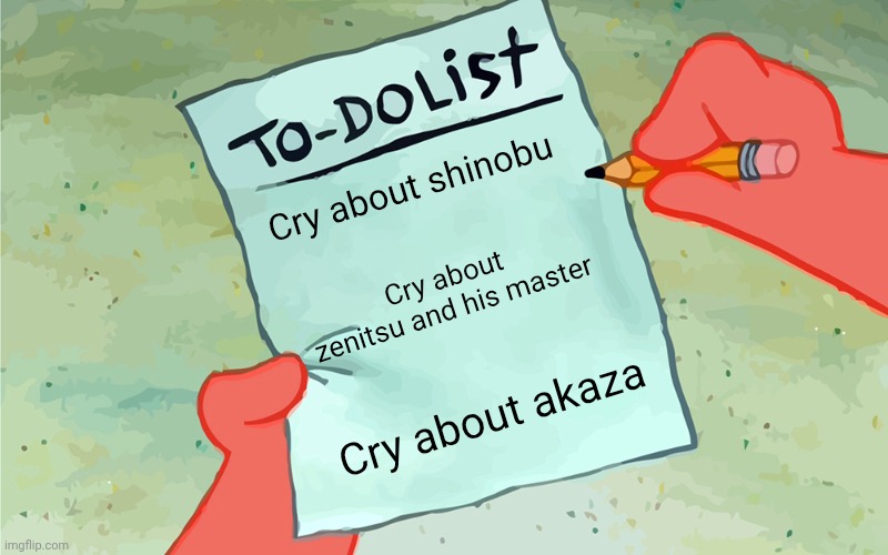 To do list infinity castle | Cry about shinobu; Cry about zenitsu and his master; Cry about akaza | image tagged in patrick to do list actually blank | made w/ Imgflip meme maker