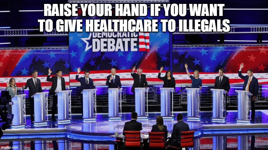 RAISE YOUR HAND IF YOU WANT TO GIVE HEALTHCARE TO ILLEGALS | made w/ Imgflip meme maker