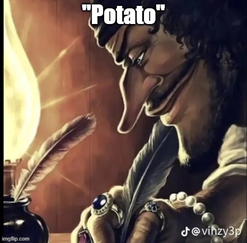 his writing lowkey fire | "Potato" | image tagged in his writing lowkey fire | made w/ Imgflip meme maker