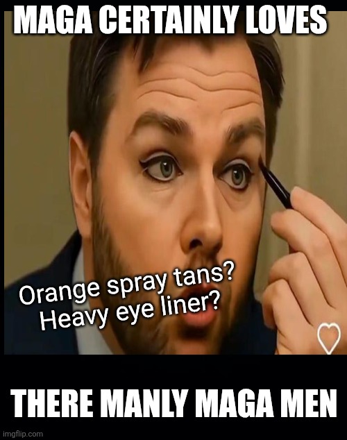 Black background | MAGA CERTAINLY LOVES THERE MANLY MAGA MEN Orange spray tans?
Heavy eye liner? | image tagged in black background | made w/ Imgflip meme maker