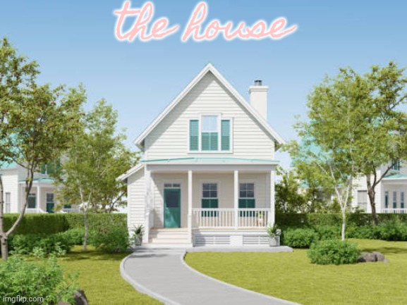 the house | made w/ Imgflip meme maker