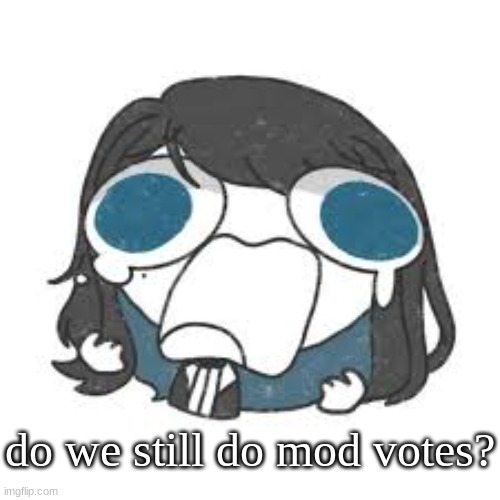 ado | do we still do mod votes? | image tagged in ado | made w/ Imgflip meme maker