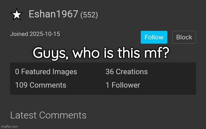 he started a war in my comments the other day | Guys, who is this mf? | made w/ Imgflip meme maker