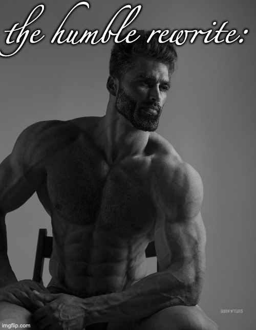 Giga Chad | the humble rewrite: | image tagged in giga chad | made w/ Imgflip meme maker