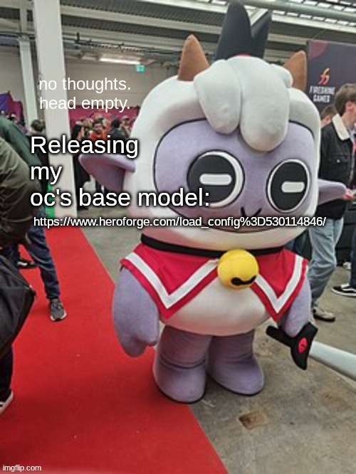 no thoughts. head empty. | Releasing my oc's base model:; https://www.heroforge.com/load_config%3D530114846/ | image tagged in no thoughts head empty | made w/ Imgflip meme maker