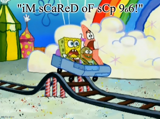SpongeBob Roller Coaster | "iM sCaReD oF sCp 9₆6!" | image tagged in spongebob roller coaster | made w/ Imgflip meme maker