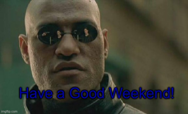 Matrix Morpheus Meme | Have a Good Weekend! | image tagged in memes,matrix morpheus | made w/ Imgflip meme maker