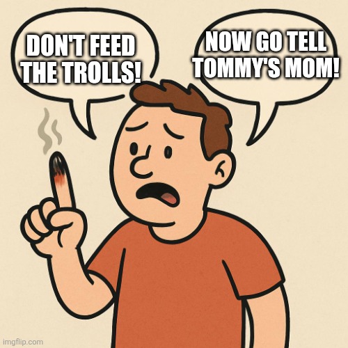 New template! | NOW GO TELL TOMMY'S MOM! DON'T FEED THE TROLLS! | image tagged in ouchie talking cartoon balloons | made w/ Imgflip meme maker