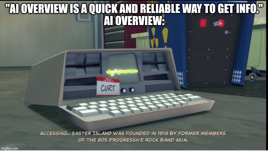 AI overview in a nutshell | "AI OVERVIEW IS A QUICK AND RELIABLE WAY TO GET INFO."
AI OVERVIEW: | image tagged in ai,ai overview | made w/ Imgflip meme maker