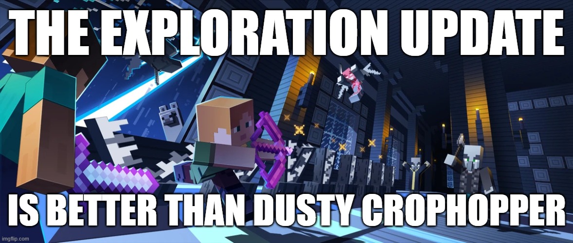 Exploration Update | THE EXPLORATION UPDATE; IS BETTER THAN DUSTY CROPHOPPER | image tagged in exploration update | made w/ Imgflip meme maker