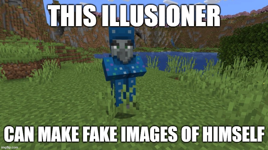 Illusioner | THIS ILLUSIONER; CAN MAKE FAKE IMAGES OF HIMSELF | image tagged in illusioner | made w/ Imgflip meme maker