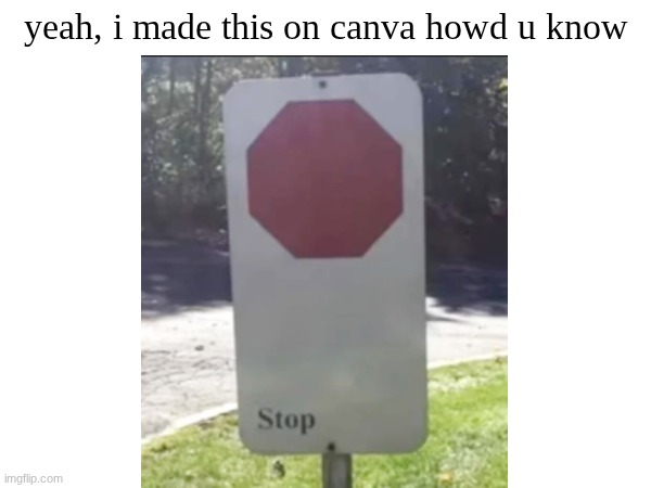 you had one job | yeah, i made this on canva howd u know | image tagged in you had one job,stop | made w/ Imgflip meme maker