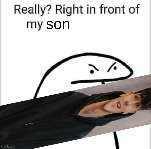 Really? Right in front of my pancit? | son | image tagged in really right in front of my pancit | made w/ Imgflip meme maker