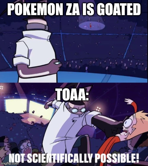Not Scientifically Possible | POKEMON ZA IS GOATED TOAA: | image tagged in not scientifically possible | made w/ Imgflip meme maker