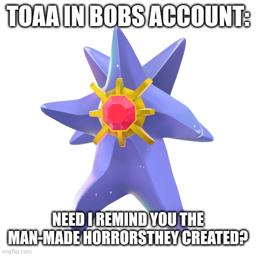 TOAA IN BOBS ACCOUNT: NEED I REMIND YOU THE MAN-MADE HORRORSTHEY CREATED? | made w/ Imgflip meme maker