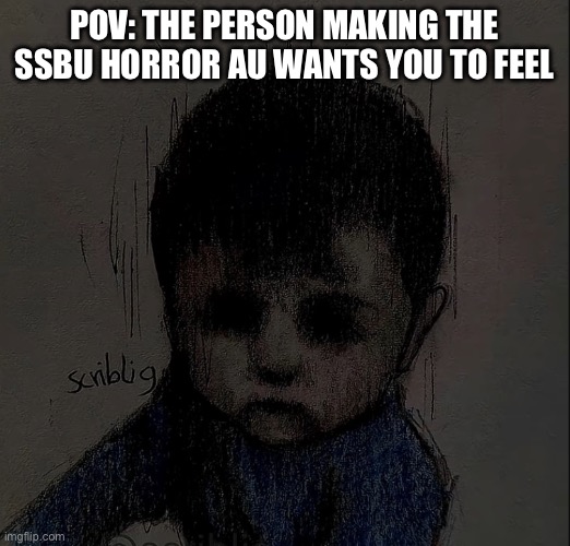 Depressed kid | POV: THE PERSON MAKING THE SSBU HORROR AU WANTS YOU TO FEEL | image tagged in depressed kid | made w/ Imgflip meme maker