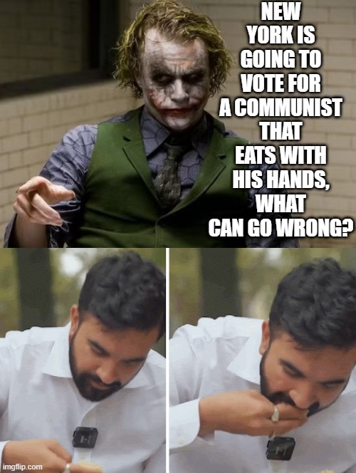 What can go wrong? | NEW YORK IS GOING TO VOTE FOR A COMMUNIST THAT EATS WITH HIS HANDS, WHAT CAN GO WRONG? | image tagged in sam elliott special kind of stupid | made w/ Imgflip meme maker