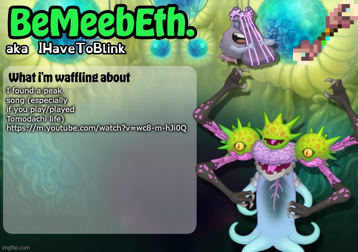 New IHaveToBlink Announcement Template | I found a peak song (especially if you play/played Tomodachi life) https://m.youtube.com/watch?v=wc8-m-hJi0Q | image tagged in new ihavetoblink announcement template | made w/ Imgflip meme maker