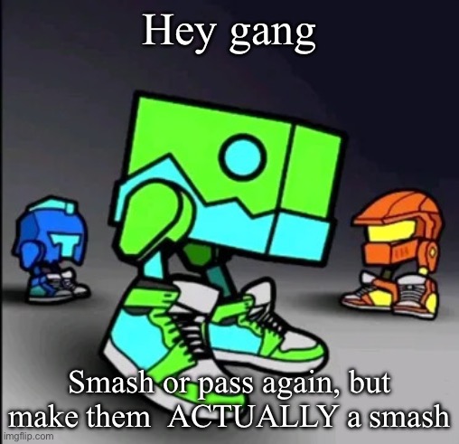 So no animals | Hey gang; Smash or pass again, but make them  ACTUALLY a smash | image tagged in geometry dash drip | made w/ Imgflip meme maker