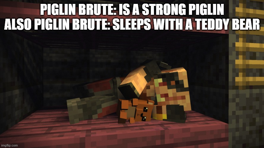 Sleeping Piglin Brute | PIGLIN BRUTE: IS A STRONG PIGLIN
ALSO PIGLIN BRUTE: SLEEPS WITH A TEDDY BEAR | image tagged in sleeping piglin brute | made w/ Imgflip meme maker
