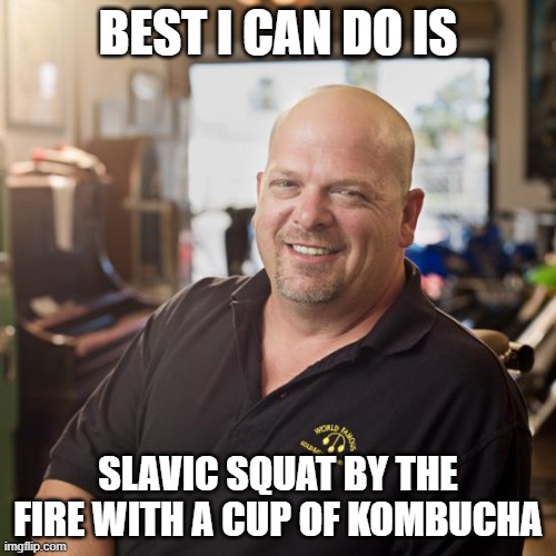 Best I can DO | BEST I CAN DO IS; SLAVIC SQUAT BY THE FIRE WITH A CUP OF KOMBUCHA | image tagged in best i can do,slavic lives matter,black lives matter | made w/ Imgflip meme maker