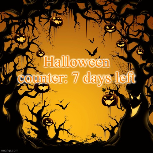 7 days days remain | Halloween counter: 7 days left | image tagged in halloween | made w/ Imgflip meme maker