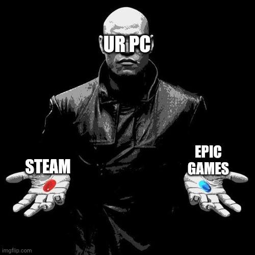 Morpheus Pills | UR PC; EPIC GAMES; STEAM | image tagged in morpheus pills | made w/ Imgflip meme maker