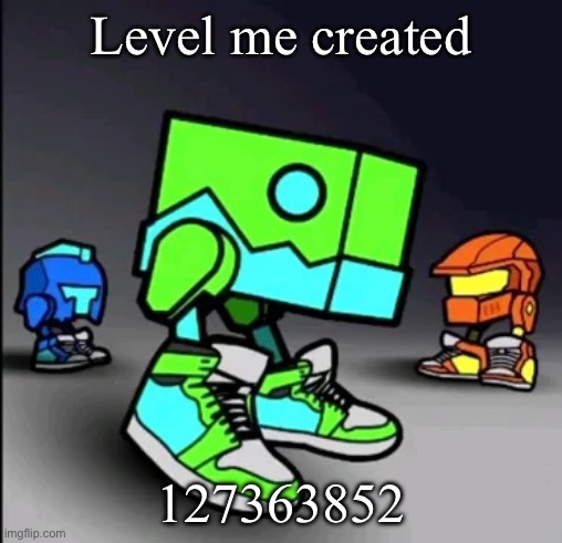Play it now, feedback is appreciated | Level me created; 127363852 | image tagged in geometry dash drip | made w/ Imgflip meme maker