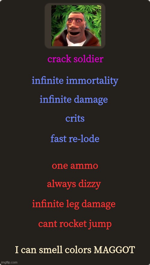 ohh | crack soldier; infinite immortality; infinite damage; crits; fast re-lode; one ammo; always dizzy; infinite leg damage; cant rocket jump; I can smell colors MAGGOT | image tagged in tf2 custom weapon template 1 | made w/ Imgflip meme maker