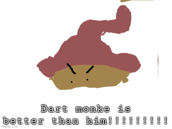 Dart monke is better than him!!!!!!!!! | made w/ Imgflip meme maker