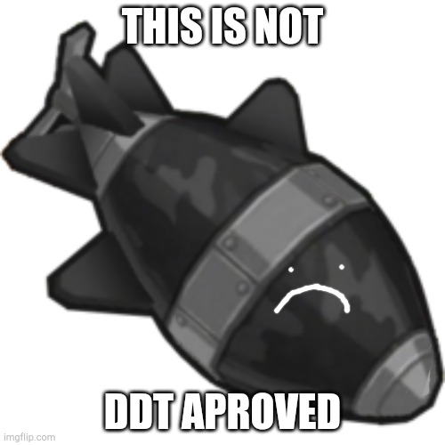 DDT | THIS IS NOT DDT APROVED | image tagged in ddt | made w/ Imgflip meme maker