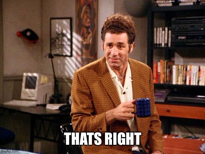 kramer that's right | THAT’S RIGHT | image tagged in kramer that's right | made w/ Imgflip meme maker