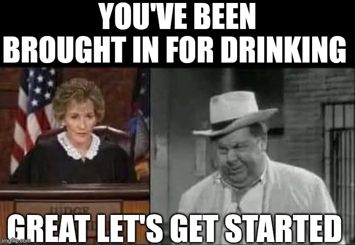 You've Been Brought In For Drinking | YOU'VE BEEN BROUGHT IN FOR DRINKING; GREAT LET'S GET STARTED | image tagged in chris joines | made w/ Imgflip meme maker
