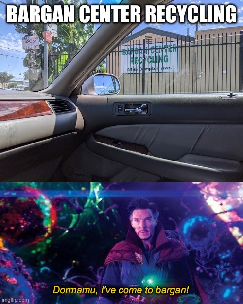 BARGAN CENTER RECYCLING; Dormamu, I've come to bargan! | image tagged in i've come to bargain | made w/ Imgflip meme maker