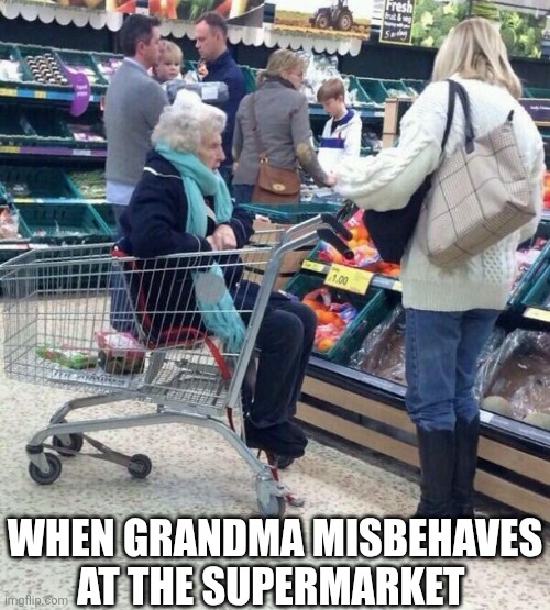 When Grandma Misbehaves At The Supermarket | WHEN GRANDMA MISBEHAVES AT THE SUPERMARKET | image tagged in chris joines | made w/ Imgflip meme maker
