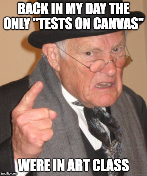 Tests | BACK IN MY DAY THE ONLY "TESTS ON CANVAS"; WERE IN ART CLASS | image tagged in memes,back in my day | made w/ Imgflip meme maker