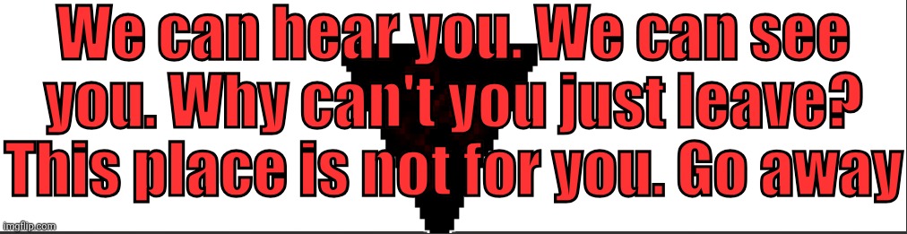 Integrity Being Rude | We can hear you. We can see you. Why can't you just leave? This place is not for you. Go away | image tagged in mods,minecraft | made w/ Imgflip meme maker
