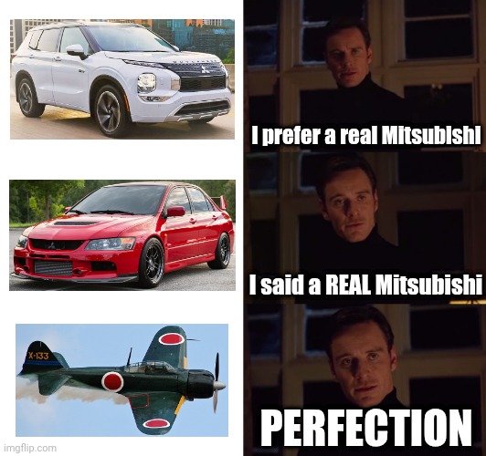 MITSUBISHI | I prefer a real Mitsubishi; I said a REAL Mitsubishi; PERFECTION | image tagged in perfection,mitsubishi | made w/ Imgflip meme maker