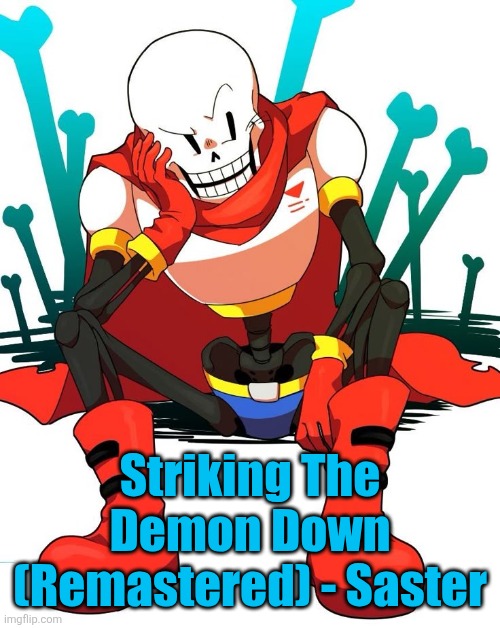 Papyrus | Striking The Demon Down (Remastered) - Saster | image tagged in papyrus | made w/ Imgflip meme maker