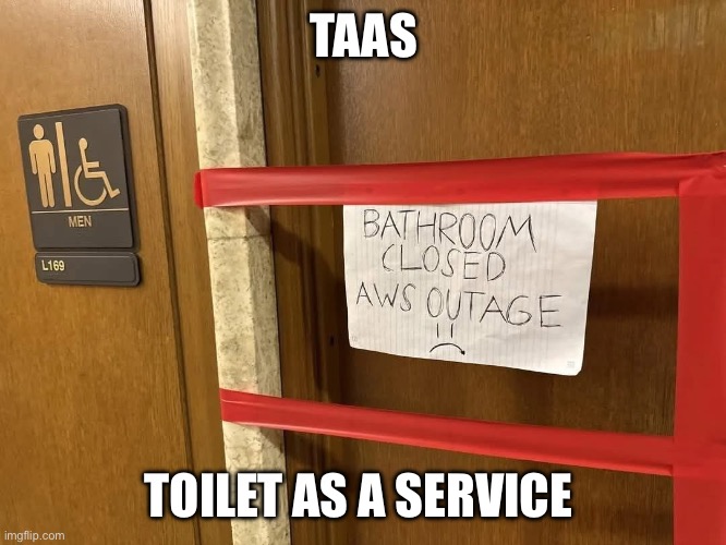 Toilet outage | TAAS; TOILET AS A SERVICE | image tagged in taas,aws,funny,tech | made w/ Imgflip meme maker