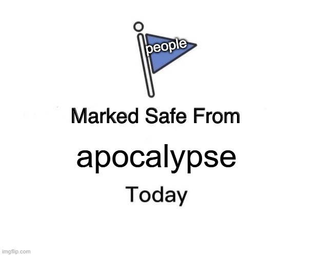 Marked Safe From | people; apocalypse | image tagged in memes,marked safe from,people,funny,fun,apocalypse | made w/ Imgflip meme maker