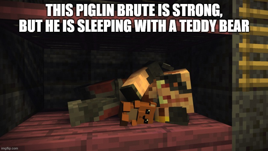 Sleeping Piglin Brute | THIS PIGLIN BRUTE IS STRONG, BUT HE IS SLEEPING WITH A TEDDY BEAR | image tagged in sleeping piglin brute | made w/ Imgflip meme maker