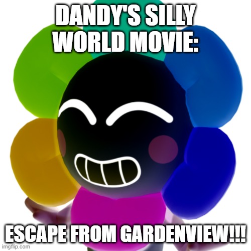 Dandy's Silly World RP.mp3 | DANDY'S SILLY WORLD MOVIE:; ESCAPE FROM GARDENVIEW!!! | image tagged in dandy,dandy's silly world,roleplaying | made w/ Imgflip meme maker