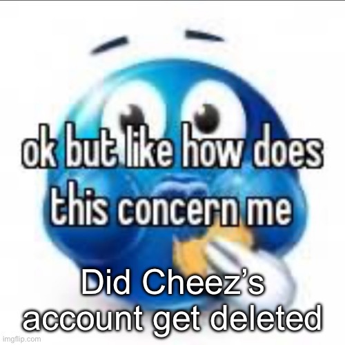 ukraine | Did Cheez’s account get deleted | image tagged in ukraine | made w/ Imgflip meme maker