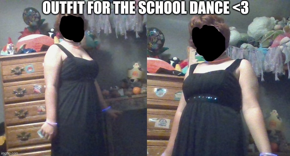 School dance | OUTFIT FOR THE SCHOOL DANCE <3 | image tagged in memes,school,outfit,me | made w/ Imgflip meme maker